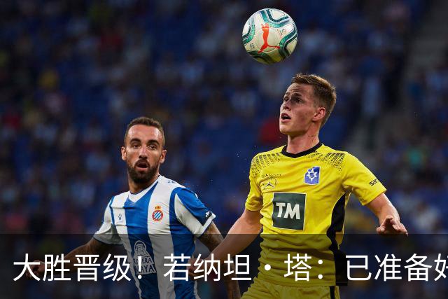 大胜晋级！若纳坦·塔：已准备好对阵多特了；没能零封是细节问题
